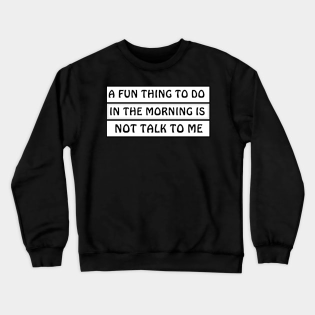 A Fun Thing To Do In The Morning Is Not Talk To Me Crewneck Sweatshirt by MariaB